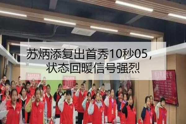 苏炳添复出首秀10秒05，状态回暖信号强烈