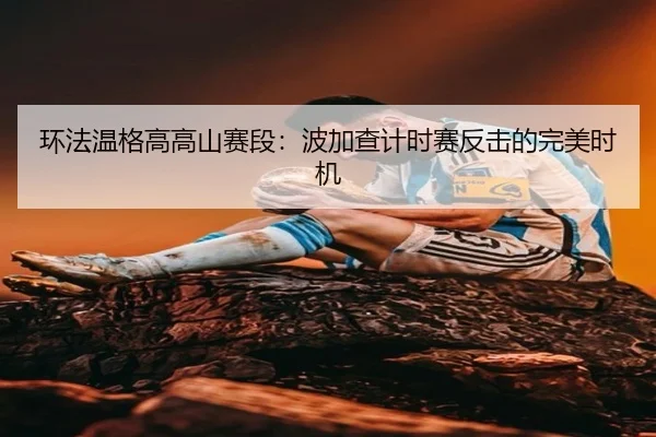 环法温格高高山赛段：波加查计时赛反击的完美时机