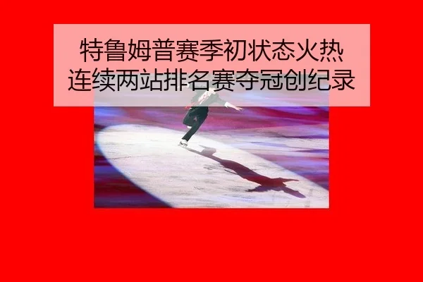 特鲁姆普赛季初状态火热 连续两站排名赛夺冠创纪录